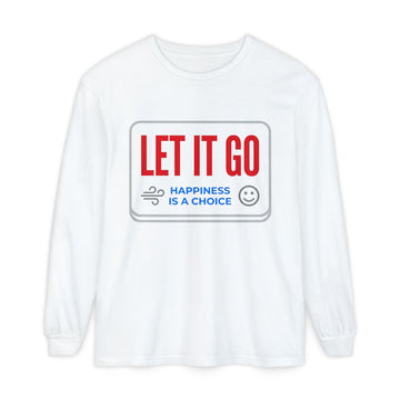 Let It Go Long Sleeve Tee — "Happiness Is A Choice" Motivational Shirt
