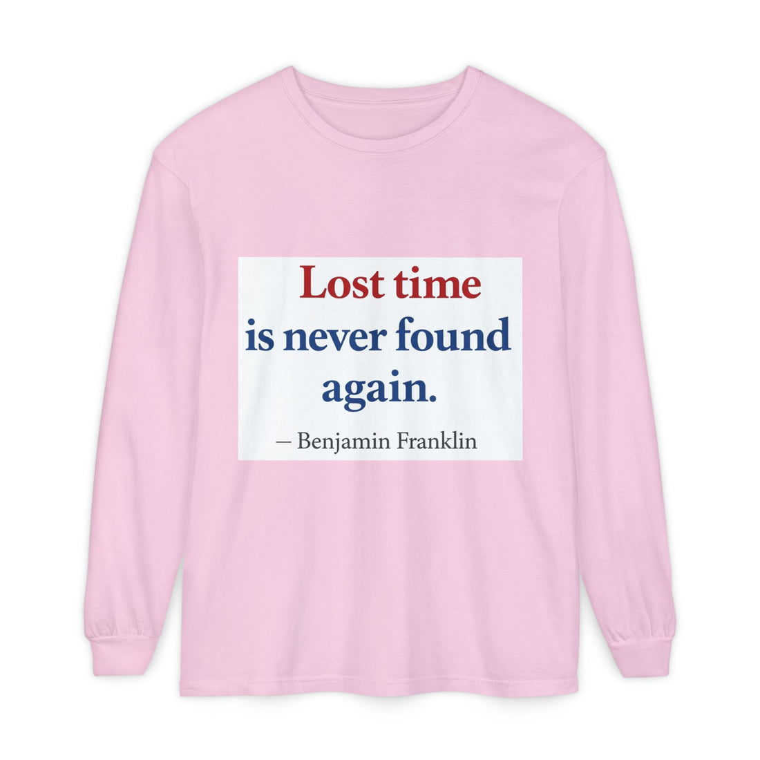 Long Sleeve T-Shirt — "Lost time is never found again." Benjamin Franklin Quote