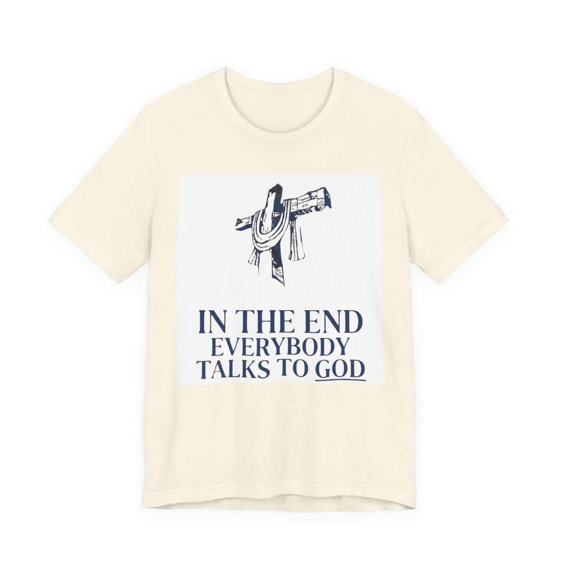 In The End T-Shirt — Christian Cross Tee with 'In The End Everybody Talks to God'