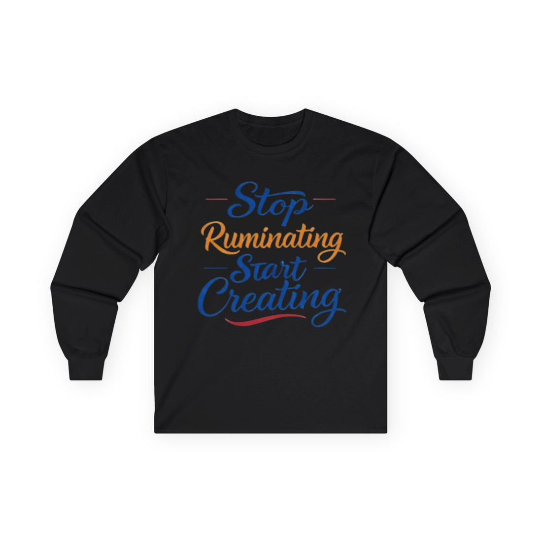 Stop Ruminating Start Creating Long Sleeve Tee