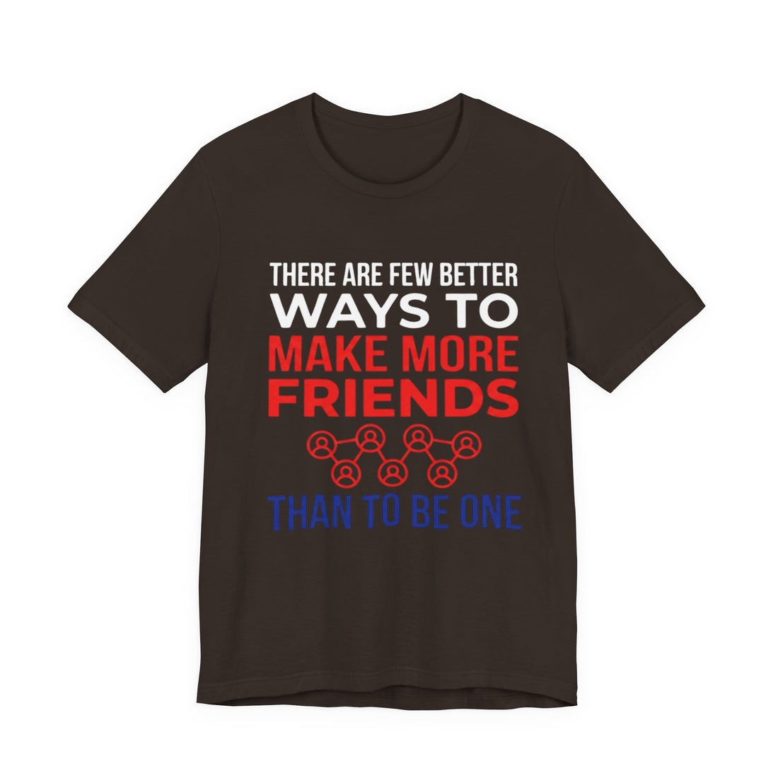 T-Shirt — "Make More Friends Than To Be One" Social Connection Tee