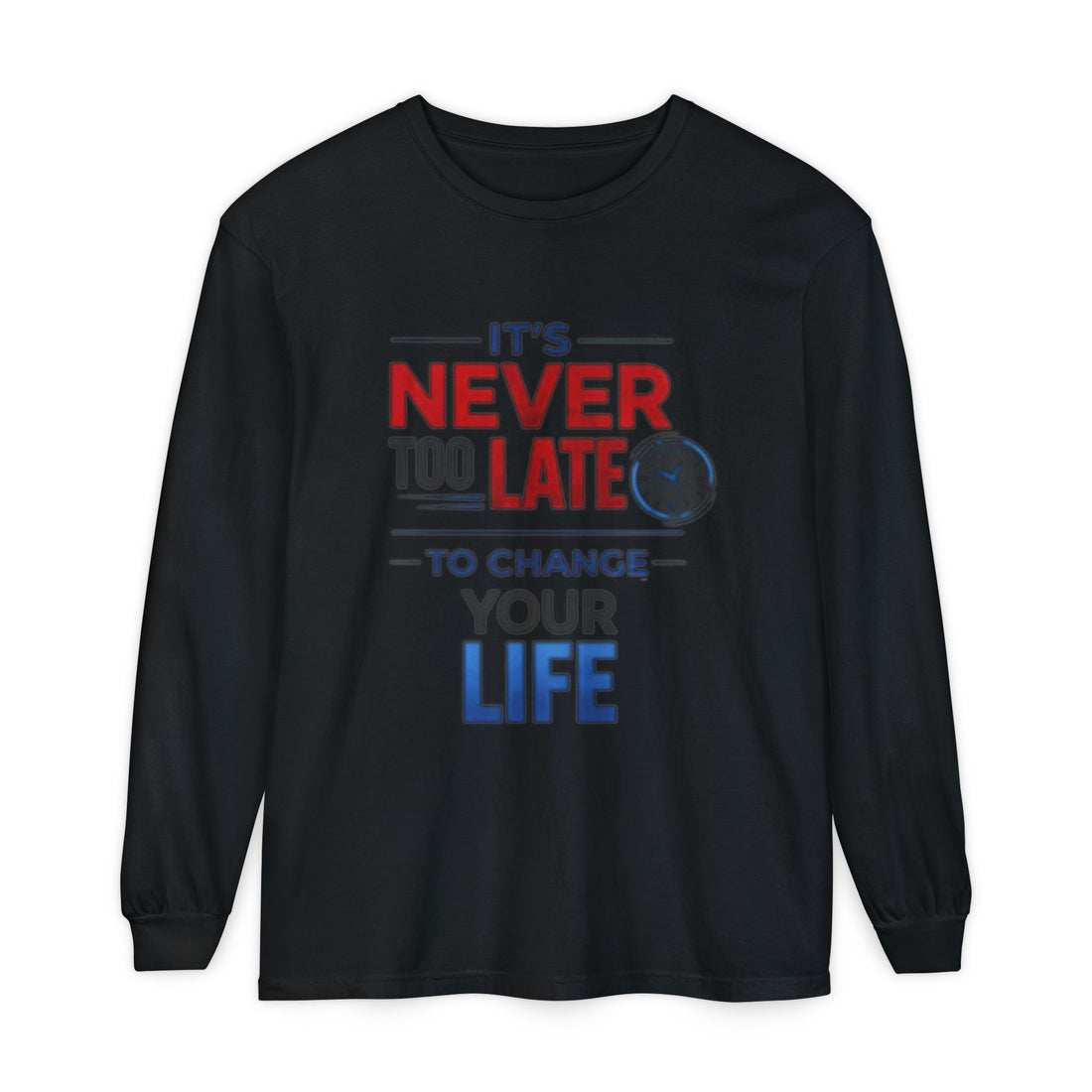 It's Never Too Late to Change Your Life Long Sleeve T-Shirt