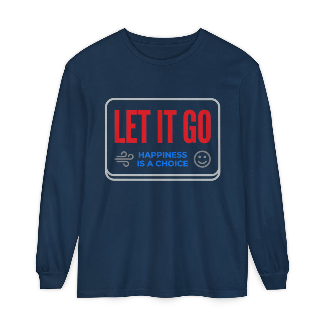 Let It Go Long Sleeve Tee — "Happiness Is A Choice" Motivational Shirt