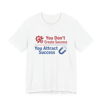 You Don't Create Success You Attract Success T-Shirt – Motivational Self‑Improvement Tee