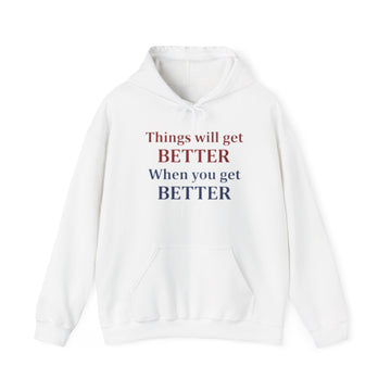 Hoodie — "Things Will Get Better When You Get Better" Inspirational Comfort Hoodie