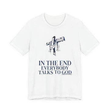 In The End T-Shirt — Christian Cross Tee with 'In The End Everybody Talks to God'