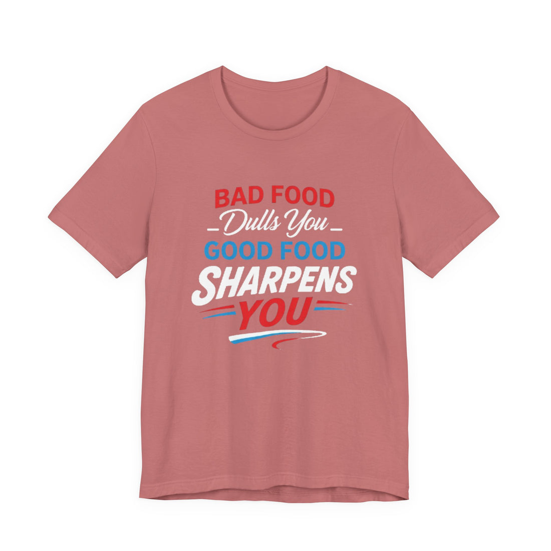 Unisex Jersey Short Sleeve Tee Bad Food Dulls You Good Food SHARPENS YOU