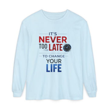It's Never Too Late to Change Your Life Long Sleeve T-Shirt