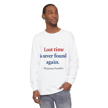 Long Sleeve T-Shirt — "Lost time is never found again." Benjamin Franklin Quote