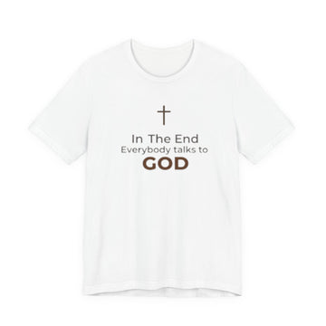Christian Cross T-Shirt — "In The End Everybody Talks to God" Inspirational Faith Tee