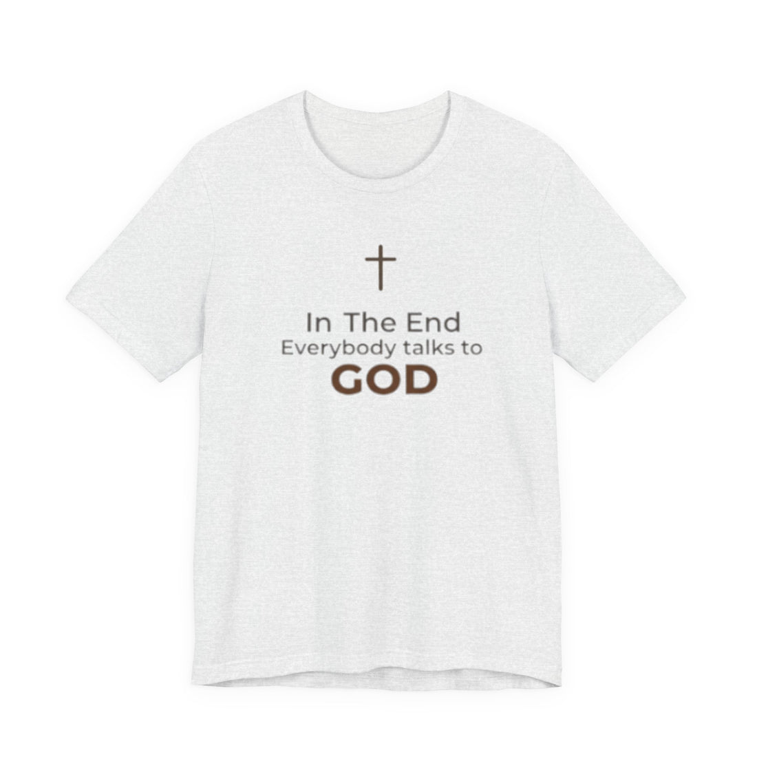 Christian Cross T-Shirt — "In The End Everybody Talks to God" Inspirational Faith Tee