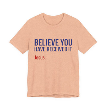 Unisex Jersey Short Sleeve Tee BELIEVE YOU HAVE RECEIVED IT